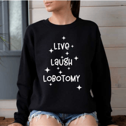live laugh lobotomy sweatshirt, live love laugh parody sweat, mental health gift, funny anxiety shirt, funy parody shirt