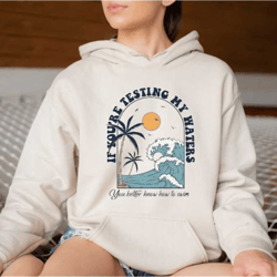 funny saying hoodie, sassy quote hoodie, if youre testing my waters you better know how to swim, funny swimming sweatshi