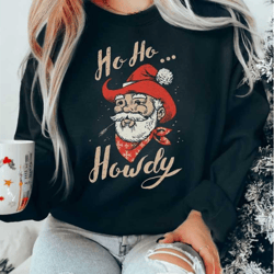 ho ho howdy sweatshirt, western graphic shirt, cowboy christmas sweatshirt, santa sweatshirt, cowboy santa shirt, wester