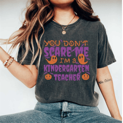 you don't scare me i'm a kindergarten teacher, funny teacher halloween shirt, kindergarten teacher halloween shirts
