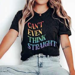 can't even think straight, pride shirt, funny gay shirt, pride t-shirts, lesbian shirt, rainbow pride tee, lgbtq shirt,