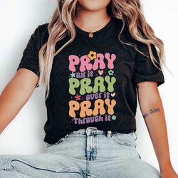 pray shirt, pray on it, pray over it, pray through it, prayer shirt, christian shirt, womens christian tshirts, faith sh