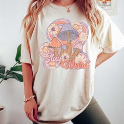 stay weird mushroom shirt, hippie shirt, mushroom tee, retro t-shirt, boho shirt, boho hippie tees, mushroom lover gift