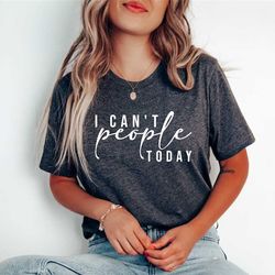i can't people today shirt, introvert shirt, ew people, sarcastic shirt, funny shirt, womens shirts, funny tee, homebody