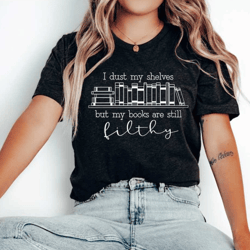 i dust my shelves but my books are filthy funny spicy books shirt, smut reader shirt, smut books romance lover shirt, ro