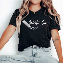write on shirt, teacher shirt, journalist gift, writer gift, writer shirt, author shirt, editor gift, editor shirt, writ