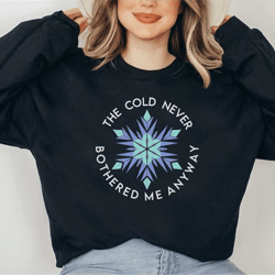 the cold never bothered me anyway disney inspired pullover sweatshirt / frozen