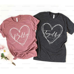 better together matching shirts, anniversary sweatshirts, matching gifts for couples, anniversary gifts, wedding shirts,