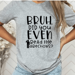 bruh tee did you even read the directions tee | funny teacher t-shirt | cool teacher tee | fun teacher shirt