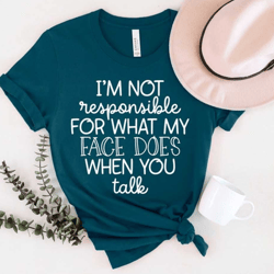 i'm not responsible for what my face does when you talk t-shirt, responsible quote shirt,sarcastic tee,smartass shirt,fu