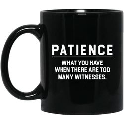 patience what you have when there are too many witnesses african mug