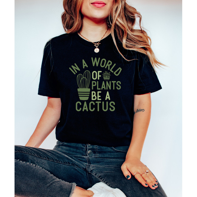 In a World Full of Plants Be a Cactus Shirt, Plant Lady T-shirt, Plant Lover Gift, Gardening Shirt, Plant Mom, Gift For Her, Women Shirt.jpg