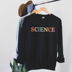 science sweatshirt science gifts science teacher sweatshirt science professor chemistry gift for scientist shirt science