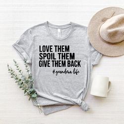 love them spoil them give them back, grandma shirt, funny grandmother shirt, gifts for grandma, funny grandma shirt, gra