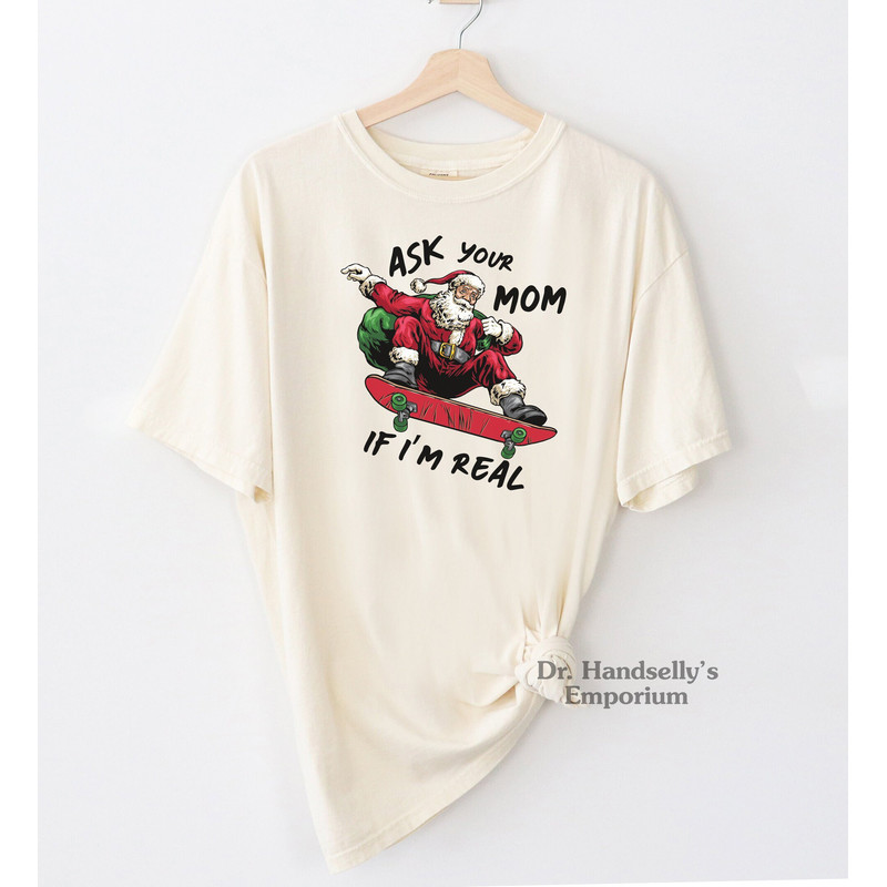 Ask Your Mom If I'm Real Funny Santa Shirt Comfort Colors T-shirt Tshirt Tee T Tees Meme Unisex Men Women Ladies Adult Sayings Xmas Graphic.jpg