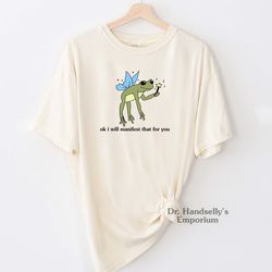 funny manifesting shirt. comfort colors t-shirt tshirt tee t tees meme unisex men women ladies meme. frog. ok i will man