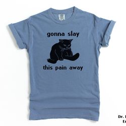 gonna slay this pain away shirt comfort colors funny t-shirt tshirt tee t tees meme unisex men women ladies adult saying