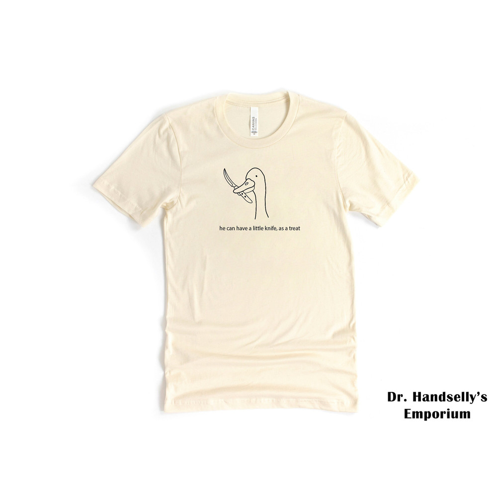 He Can Have A Little Knife As A Treat Meme Shirt, Bella Canvas Funny T-shirt Tshirt Tee T Tees Unisex Men Women Silly Goose Duck Animals.jpg