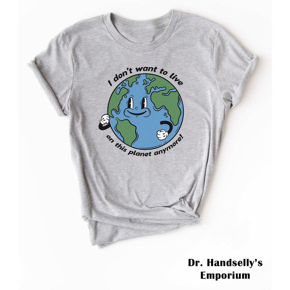 I Don't Want To Live On This Planet Shirt, Bella Canvas Funny T-shirt Tshirt Tee T Tees Meme Unisex Men Women Ladies Adult Sayings Sarcastic.jpg