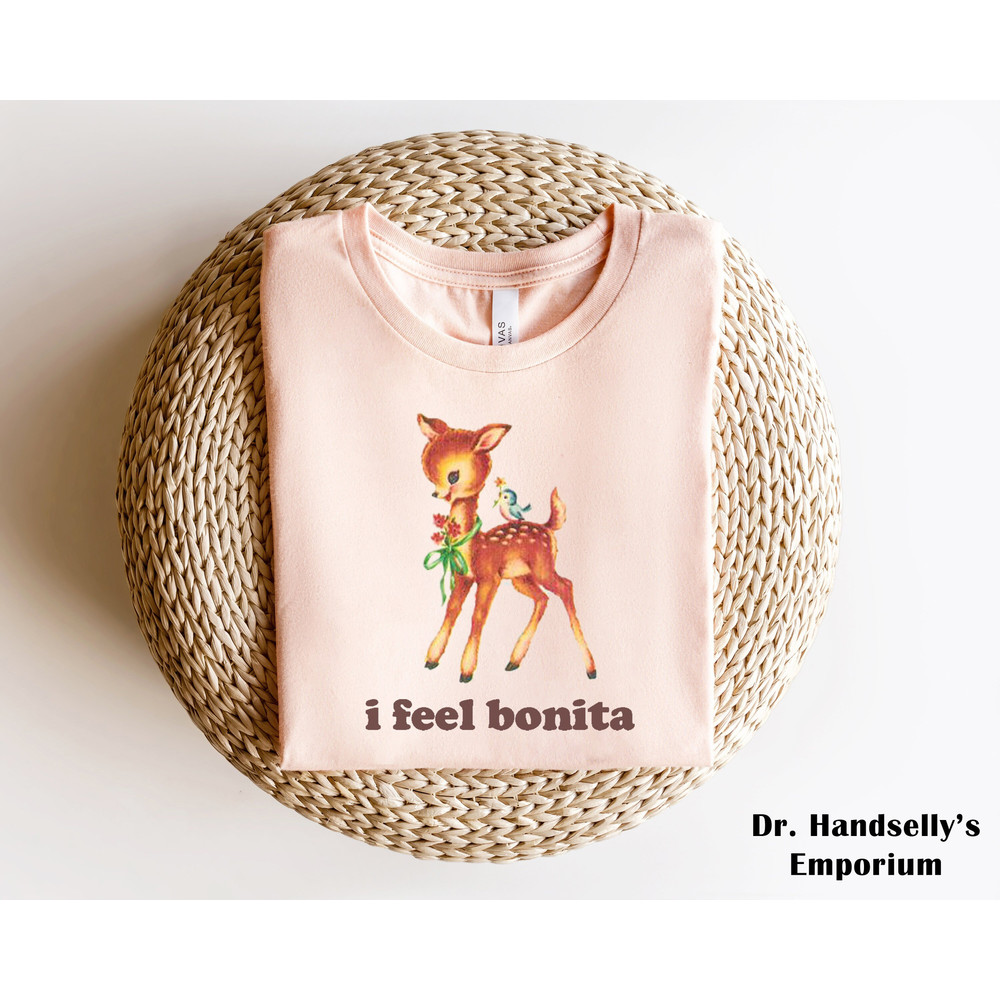 I Feel Bonita Shirt, Bella Canvas Funny T-shirt Tshirt Tee T Tees Meme Unisex Men Women Ladies Adult Vintage Aesthetic Cute Baby Deer.jpg