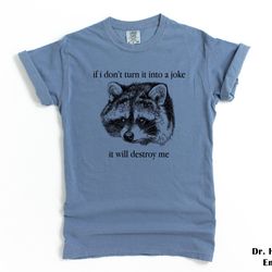 if i don't turn it into a joke funny raccoon shirt comfort colors t-shirt tshirt tee t tees meme unisex men women ladies