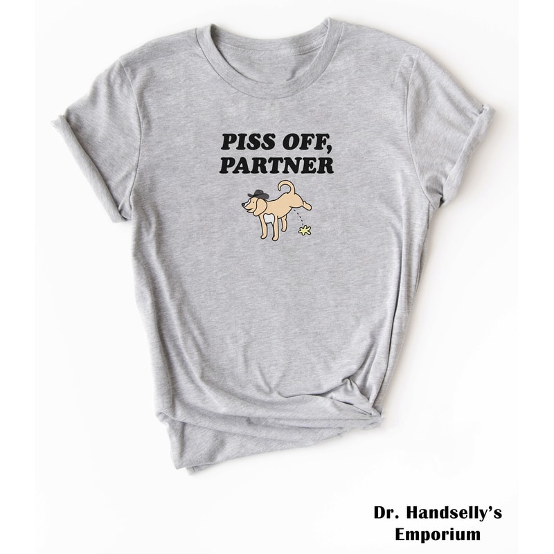 Piss Off, Partner Funny Dog Meme Shirt, Bella Canvas T-shirt Tshirt Tee T Tees Unisex Men Women Ladies Adult Sayings Cowboy Hat, Animal Gift.jpg
