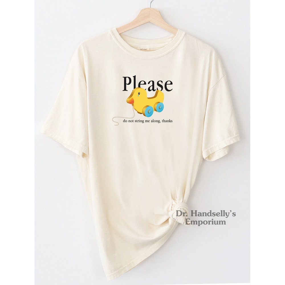 Please Do Not String Me Along Meme Shirt Comfort Colors T-shirt Tshirt T Tees Unisex Men Women Ladies Adult Sayings Sarcastic Tee Gift Gag.jpg