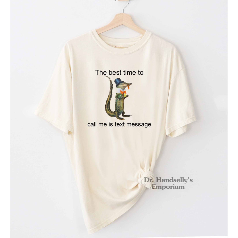 The Best Time to Call Me Is Text Message Shirt Comfort Colors Funny T-shirt Tshirt Tee T Tees Meme Unisex Men Women Ladies Memes Unique.jpg