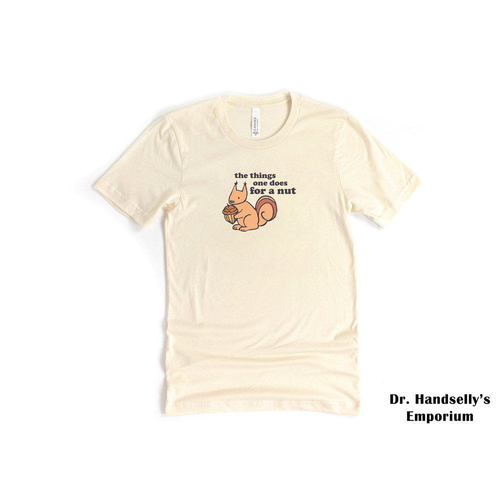 The Things One Does For A Nut Funny Meme Shirt, Bella Canvas T-shirt Tshirt Tee T Tees Unisex Men Women Adult Animals Squirrel Deez Nuts.jpg