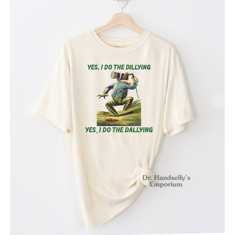 Yes I Do The Dillying Dallying Shirt Comfort Colors Funny T-shirt Tshirt Tee T Tees Meme Unisex Men Women Ladies Froggy Frog Nature.jpg