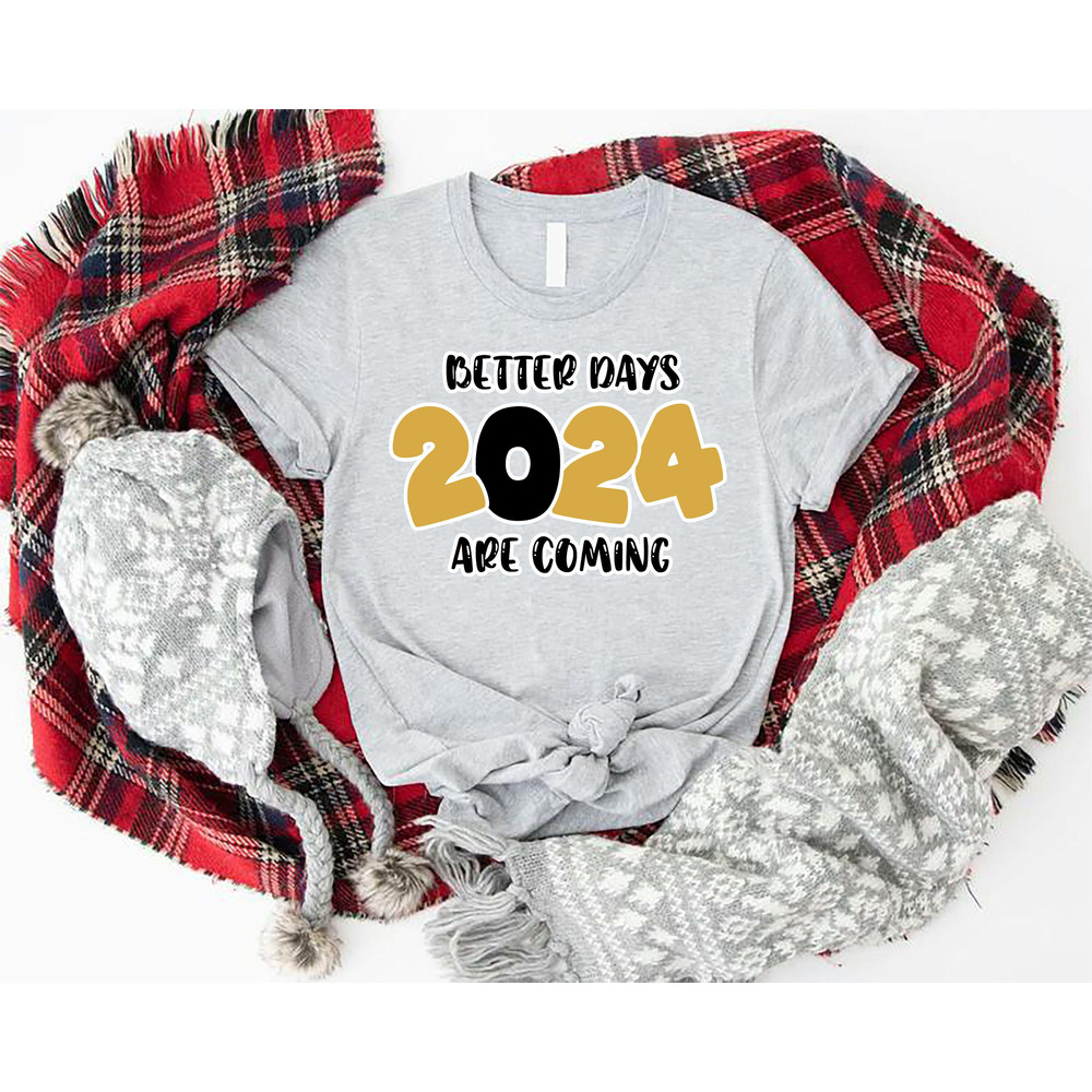 2024 New Year Shirt, Better Days Are Coming T-Shirt, Girls New Year Gift, Welcome 2024 Tees, Positive Quotes Shirt, Holiday Girls Tshirt.jpg
