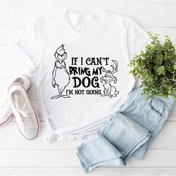 if i can't bring my dog i'm not going shirt, grinch christmas t-shirt, gift for dog mom, grinchmas outfit, xmas holiday