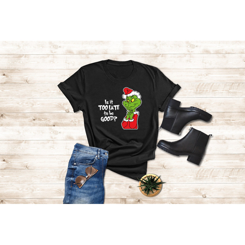 Is It Too Late To Be Good Shirt, Christmas Grinch T-Shirt, Funny Christmas Gift Tee, Women Xmas Grinch Shirt, The Grinch, Grinchmas Outfit.jpg