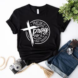 pray on it shirt, gift for christian, pray over it t-shirt, pray through it shirt, inspirational quotes gift tee, prayer