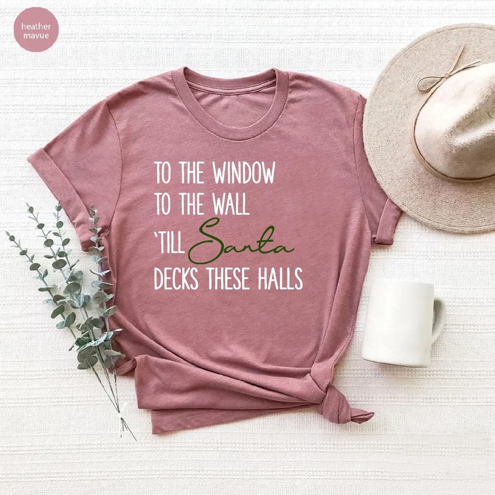 To The Window To The Wall 'Till Santa Decks These Halls Shirt, Gift For Xmas, Funny Xmas T-Shirt, Matching Christmas Gift Shirt, Xmas Tees.jpg