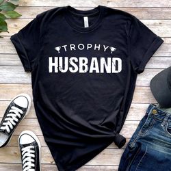 trophy husband shirt, gift for him, funny husband sweatshirt, gift from wife, anniversary gift for him, gift for husband