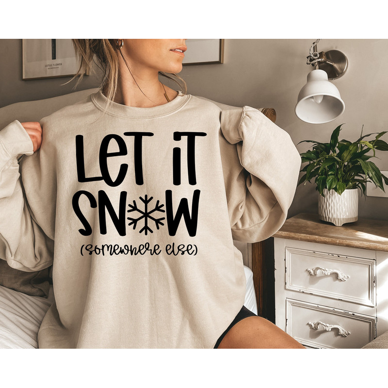 Let it Snow Somewhere Else Shirt, Funny Christmas Sweatshirt, Funny Xmas Gift, Funny Christmas Shirt, Womens Christmas Sweaters, Hate Snow.jpg