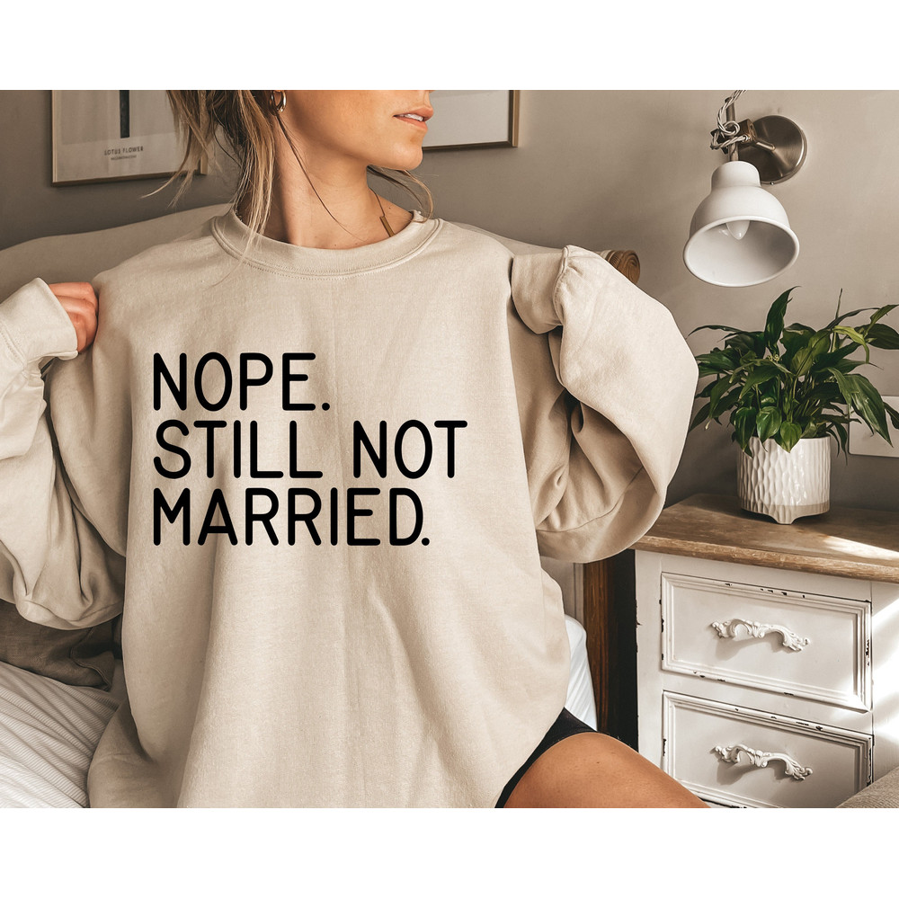 Nope Still not married Sweatshirt, Funny Thanksgiving Shirt, Christmas Single Sweatshirt Not Married Tshirt Funny Saying Tee Gift for friend.jpg