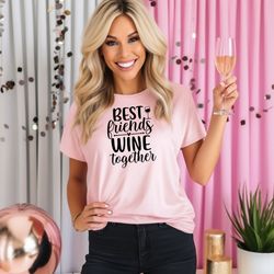 best friends wine together short sleeve tee, winery, girls trip, wine tasting, bachelorette, wine lover, gift for her, m