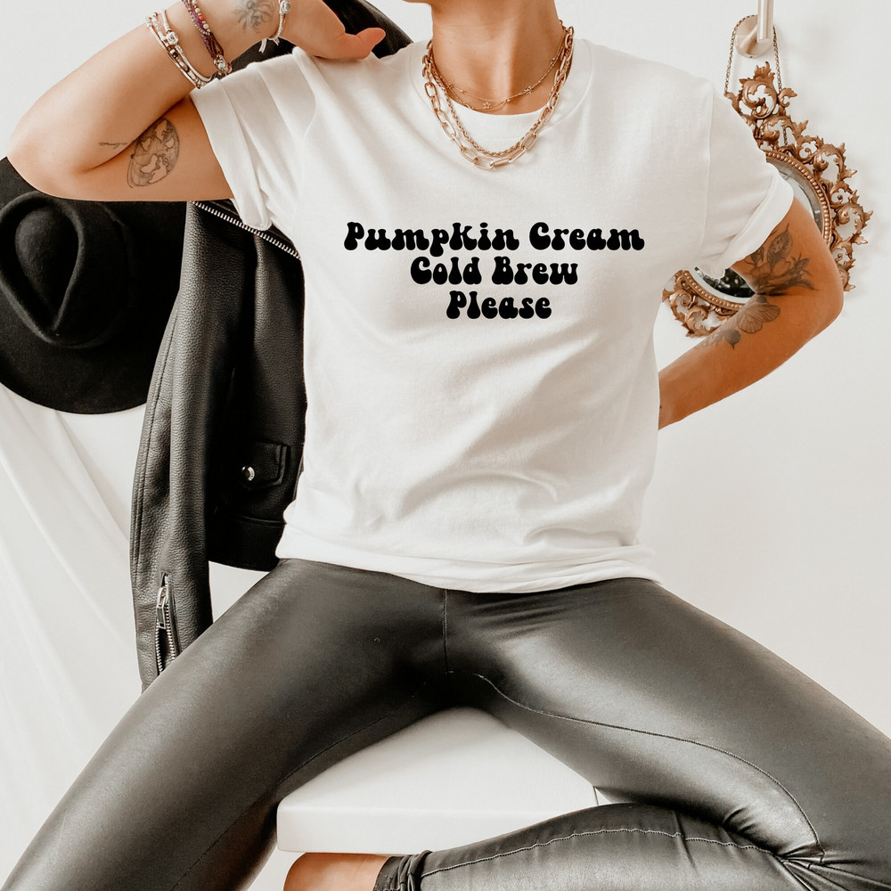 Pumpkin Cream Cold Brew Please, PSL, Pumpkin Coffee Lovers, Starbucks Order, Fall Tee, Halloween Tee, Starbs Coffee.jpg