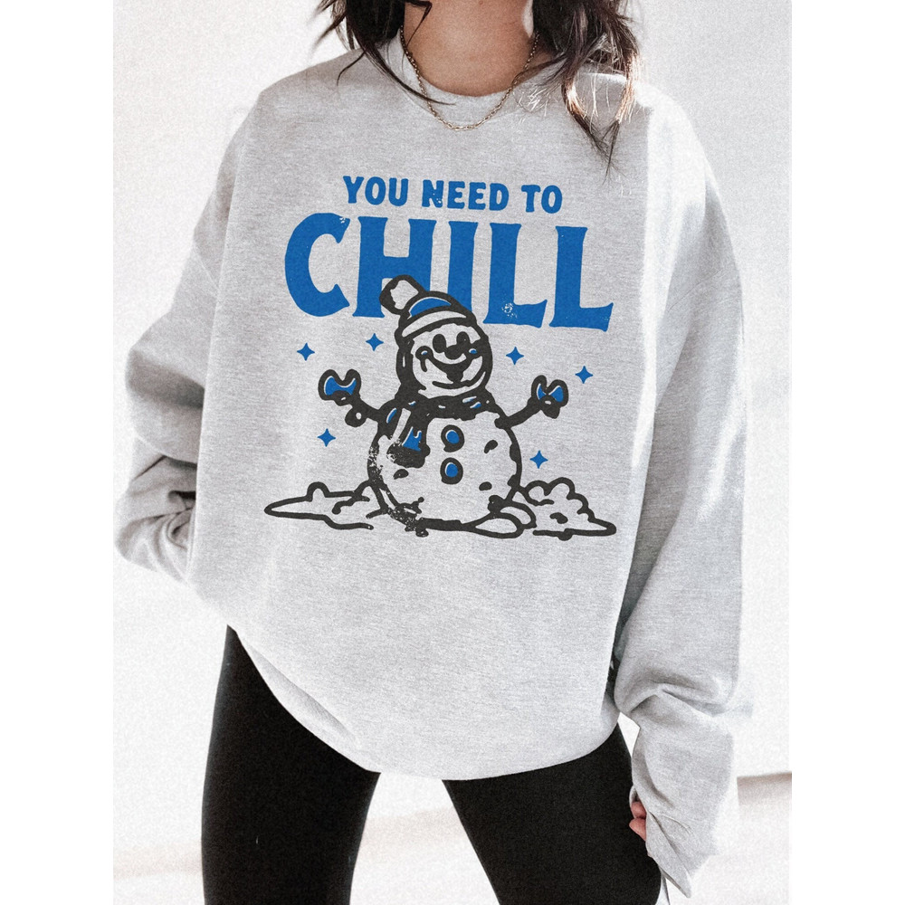 Snowman Sweatshirt You Need to Chill Snow Season Funny Holiday Sweater Vintage Christmas Crewneck Christmas PJs Family Retro Winter Shirt.jpg