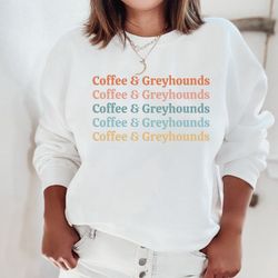 coffee and greyhounds sweatshirt greyhounds sweater greyhounds shirt greyhounds gift for greyhound lover greyhound mom g