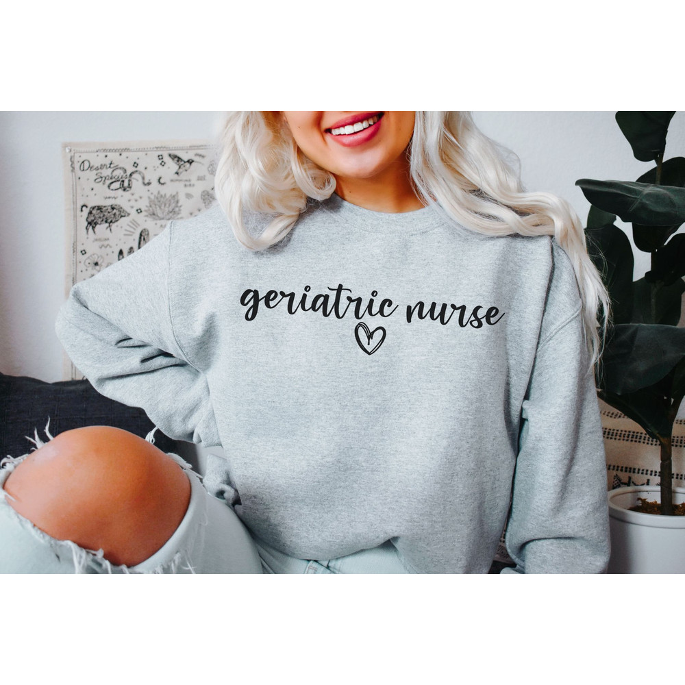 Geriatric Nurse Sweatshirt Geriatric Nurse Gift for Nurse Sweater Geriatric Nurse Shirt Nursing School Grad New Nurse Gifts Nurse Crew Neck 2.jpg