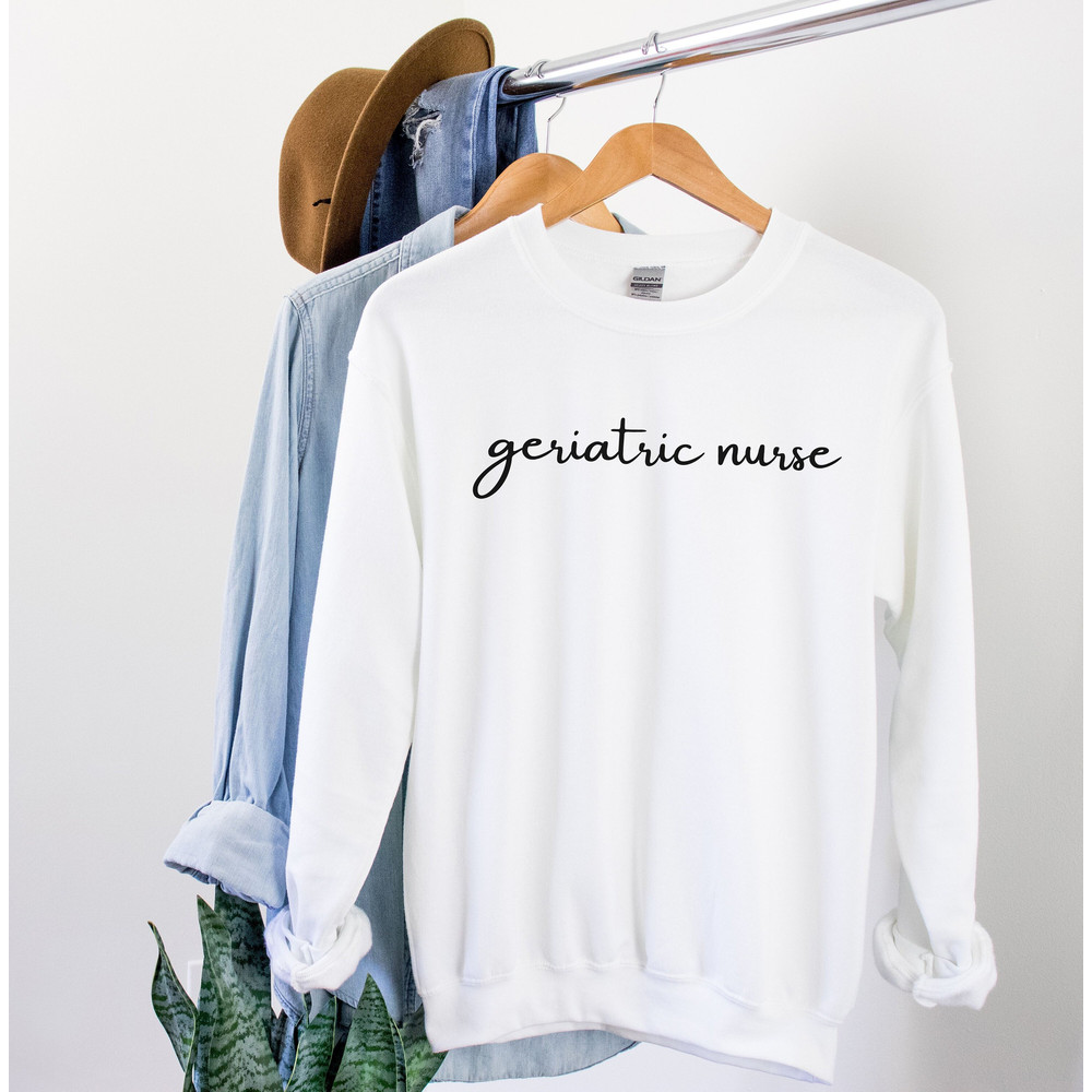 Geriatric Nurse Sweatshirt Geriatric Nurse Gift for Nurse Sweater Geriatric Nurse Shirt Nursing School Grad New Nurse Gifts Nurse Crew Neck.jpg