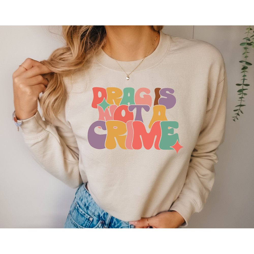 Drag Is Not A Crime Sweatshirt, Support Drag Shirt, LGBTQ Rights Hoodie, Protect Drag Tee, Pride Shirt, Drag Queen Shirt.jpg