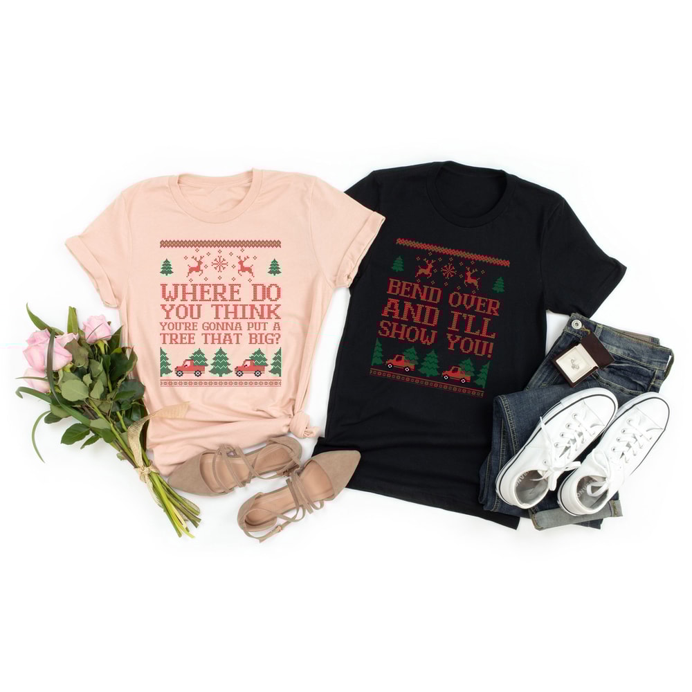 Where Do You Think You're Gonna Put a Tree That Big Matchings Shirts,Bend Over I'll Show You Couple Tshirt,Matching Xmas Tee,Xmas Couple Tee.jpg