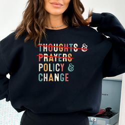 thoughts and prayers policy and change sweatshirt, activism sweatshirt, political sweatshirt, gun safety tee, social iss