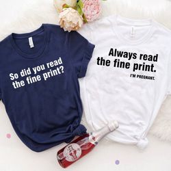 Always Read The Fine Print T-shirt, Pregnancy Announcement Shirt, So Did You Read The Fine Print Shirt, Funny Announceme