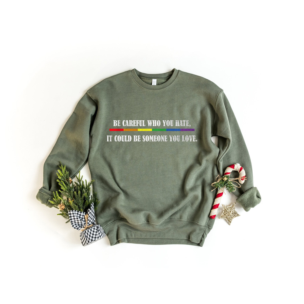 Be Careful Who You Hate It Could Be Someone You Love T-Shirt, Pride Rainbow Shirt, Equality Pride Shirt, LGBT Pride Sweatshirt, LGBT Tshirt.jpg