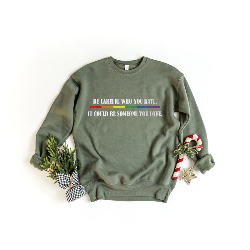 Be Careful Who You Hate It Could Be Someone You Love T-Shirt, Pride Rainbow Shirt, Equality Pride Shirt, LGBT Pride Sweatshirt, LGBT Tshirt.jpg